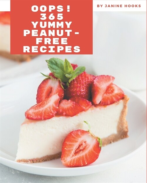 Oops! 365 Yummy Peanut-Free Recipes: A Must-have Yummy Peanut-Free Cookbook for Everyone (Paperback)