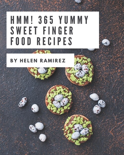 Hmm! 365 Yummy Sweet Finger Food Recipes: The Yummy Sweet Finger Food Cookbook for All Things Sweet and Wonderful! (Paperback)