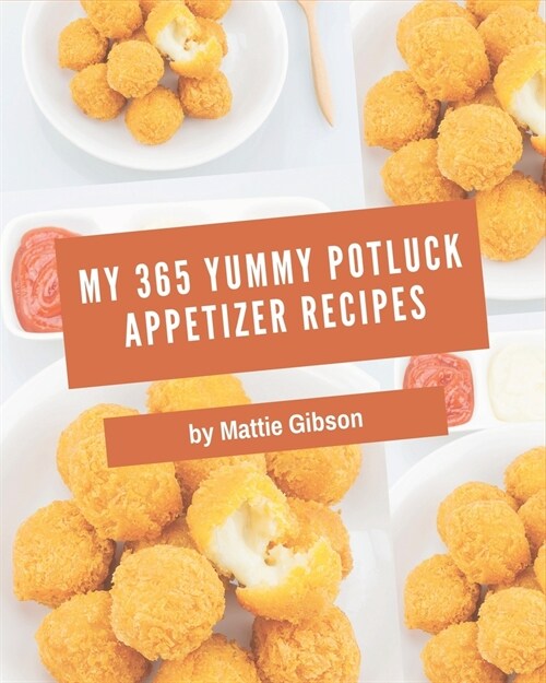 My 365 Yummy Potluck Appetizer Recipes: A Timeless Yummy Potluck Appetizer Cookbook (Paperback)