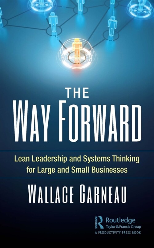 The Way Forward : Lean Leadership and Systems Thinking for Large and Small Businesses (Hardcover)