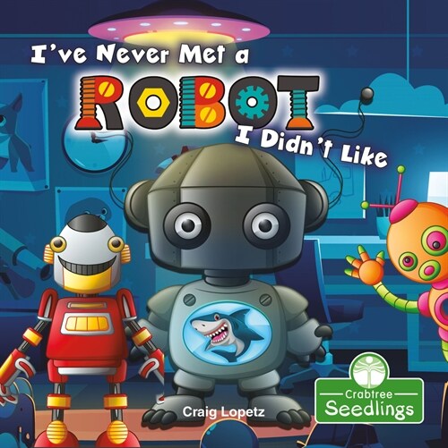 Ive Never Met a Robot I Didnt Like (Library Binding)