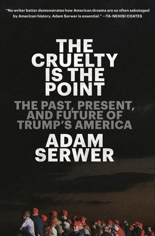 The Cruelty Is the Point: The Past, Present, and Future of Trumps America (Hardcover)