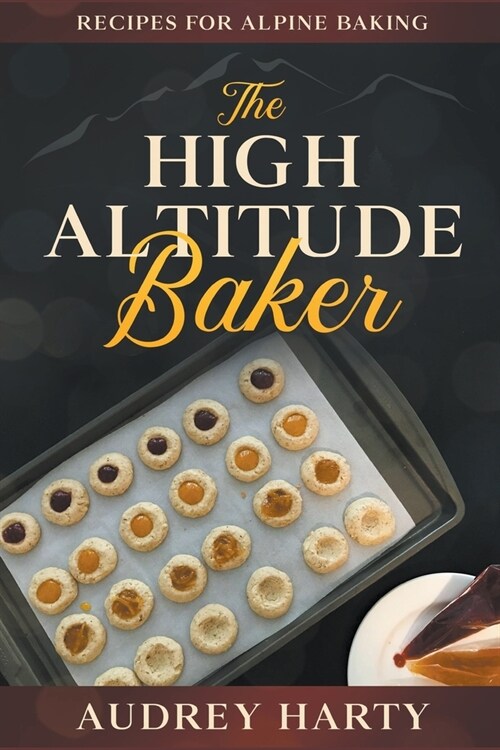 The High Altitude Baker: Recipes for Alpine Baking (Paperback)