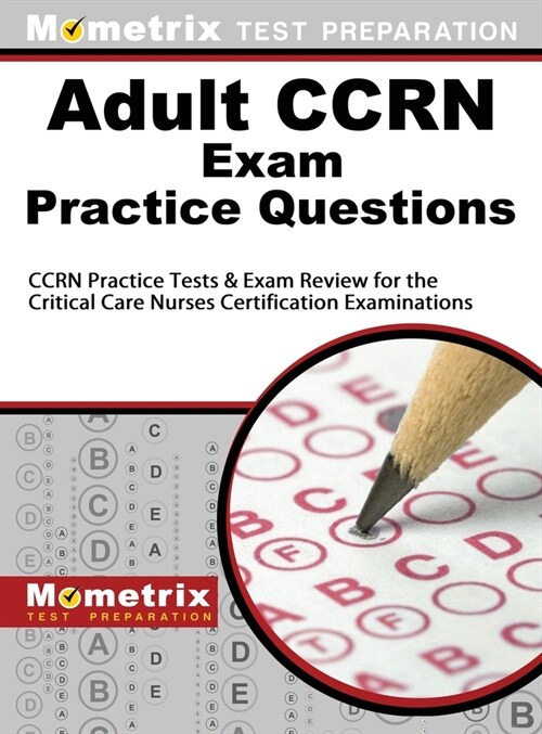 Adult Ccrn Exam Practice Questions: Ccrn Practice Tests & Review for the Critical Care Nurses Certification Examinations (Hardcover)