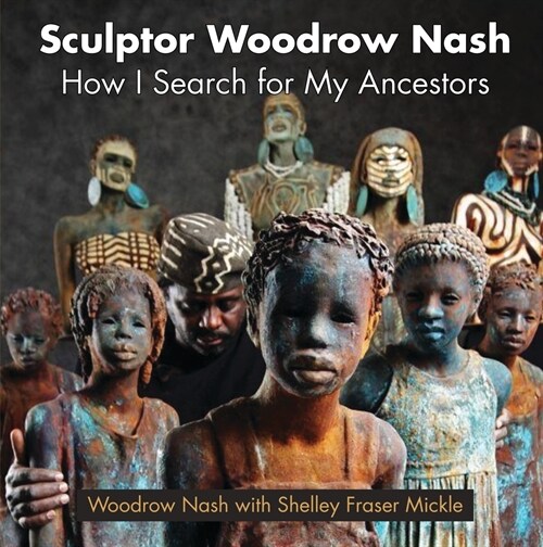 Sculptor Woodrow Nash: How I Search for My Ancestors (Hardcover)