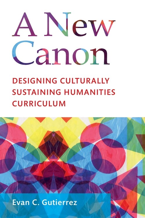 A New Canon: Designing Culturally Sustaining Humanities Curriculum (Paperback)