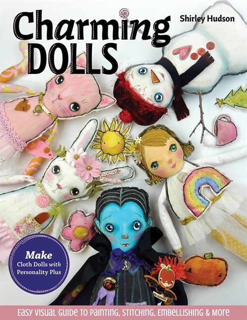 Charming Dolls: Make Cloth Dolls with Personality Plus; Easy Visual Guide to Painting, Stitching, Embellishing & More (Paperback)
