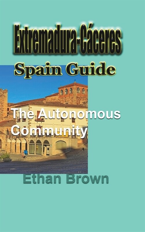 Extremadura-C?eres, Spain Guide: The autonomous community (Paperback)