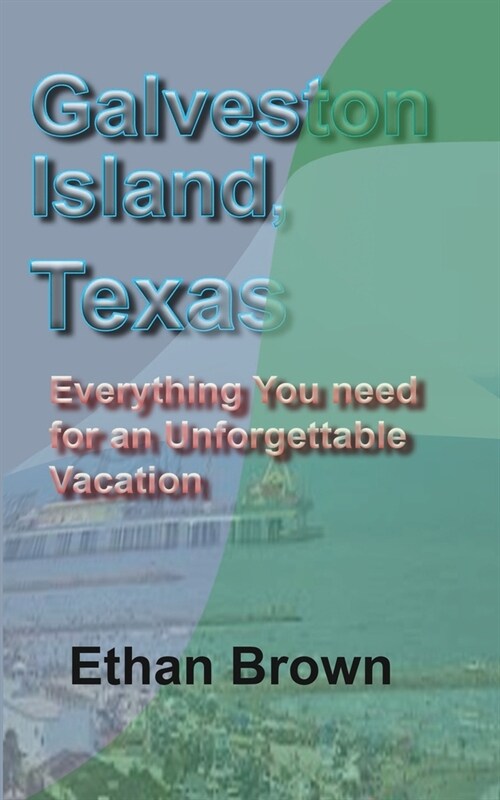 Galveston Island, Texas: Everything You need for an Unforgettable Vacation (Paperback)