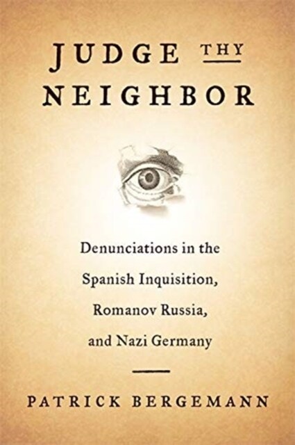 Judge Thy Neighbor: Denunciations in the Spanish Inquisition, Romanov Russia, and Nazi Germany (Paperback)