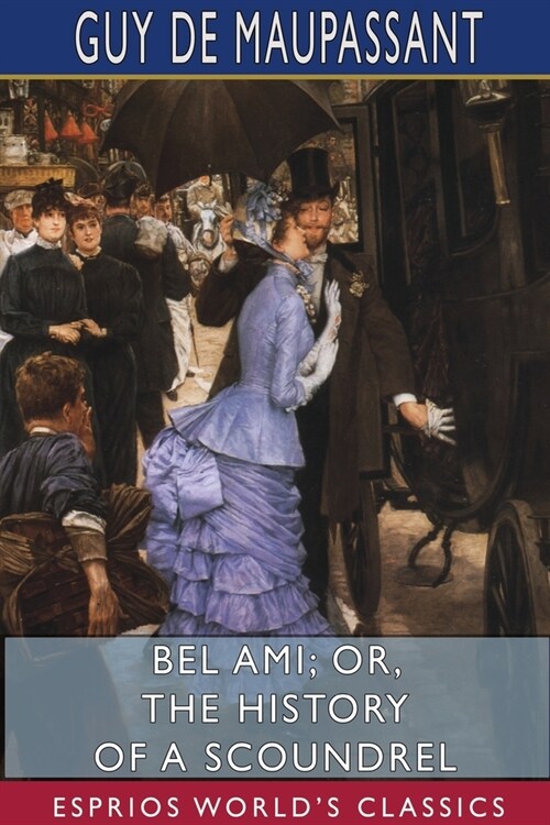 Bel Ami; or, The History of a Scoundrel (Esprios Classics) (Paperback)