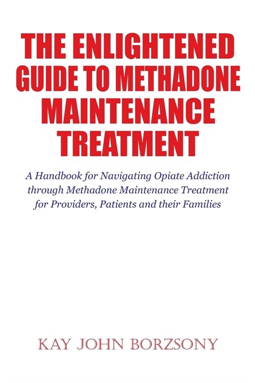 The Enlightened Guide To Methadone Maintenance Treatment: A Handbook for Navigating Opiate Addiction through Methadone Maintenance Treatment for Provi (Paperback)