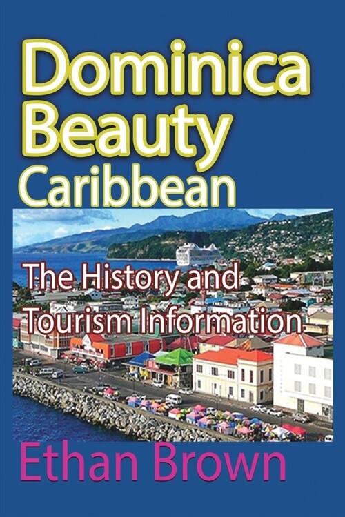 Dominica Beauty, Caribbean: The History and Tourism Information (Paperback)