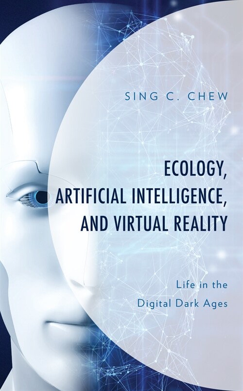 Ecology, Artificial Intelligence, and Virtual Reality: Life in the Digital Dark Ages (Hardcover)