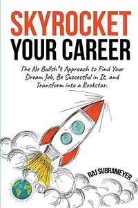 Skyrocket your career: the no bullsh*t approach to find your dream job, be sucssful in it, and transform into a rockstar