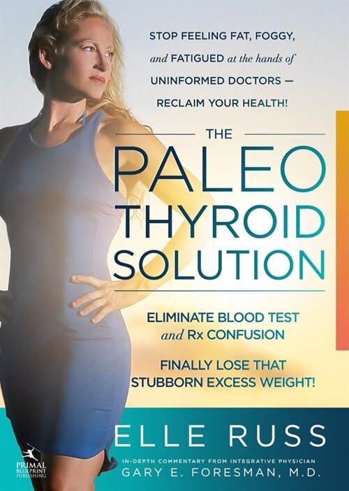The Paleo Thyroid Solution : Stop Feeling Fat, Foggy, And Fatigued At The Hands Of Uninformed Doctors - Reclaim Your Health! (Paperback)