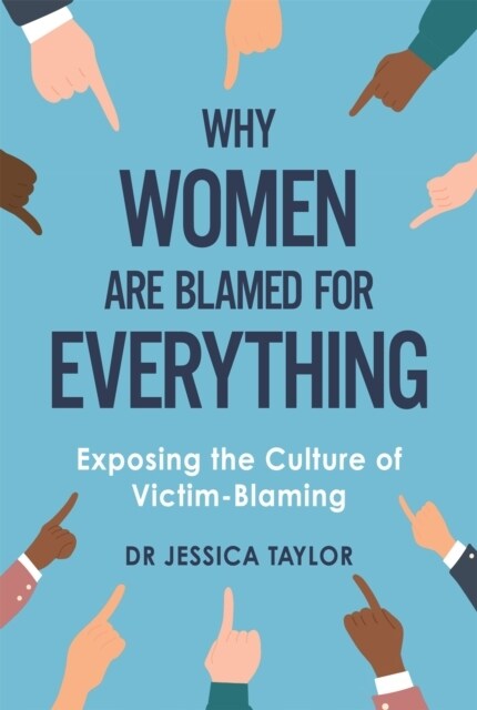 Why Women Are Blamed For Everything : Exposing the Culture of Victim-Blaming (Paperback)