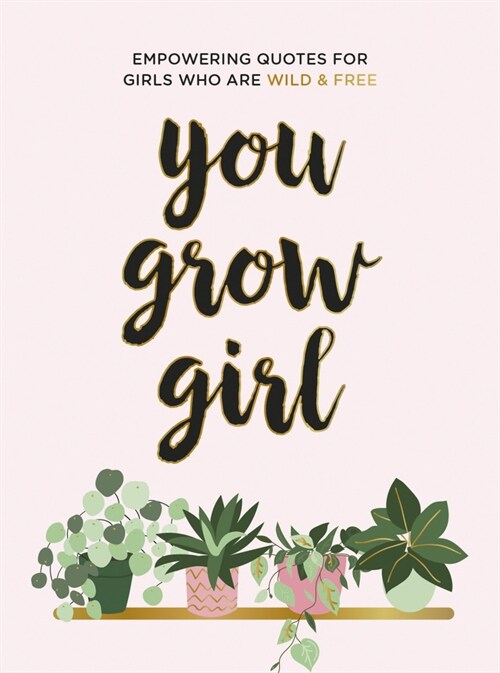 You Grow Girl : Empowering Quotes and Statements for Girls Who Are Wild and Free (Hardcover)