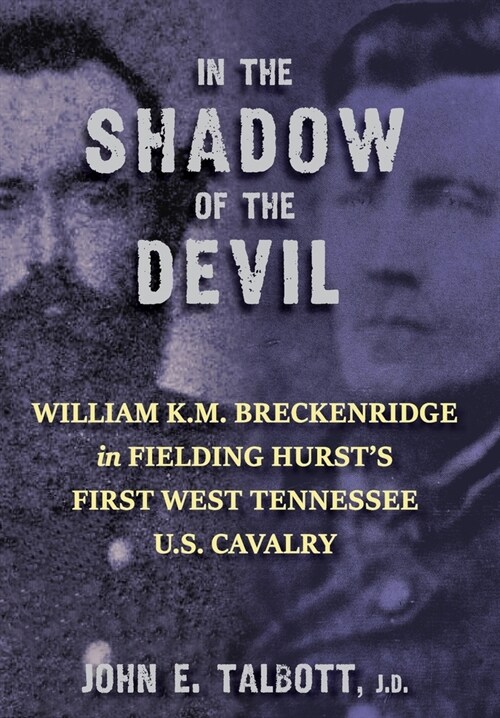 In The Shadow of the Devil: William K.M. Breckenridge in Fielding Hursts First West Tennessee U.S. Cavalry (Hardcover)