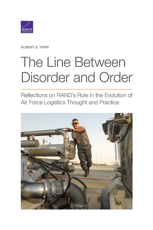 The Line Between Disorder and Order: Reflections on Rands Role in the Evolution of Air Force Logistics Thought and Practice (Paperback)