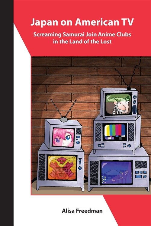 Japan on American TV: Screaming Samurai Join Anime Clubs in the Land of the Lost (Paperback)