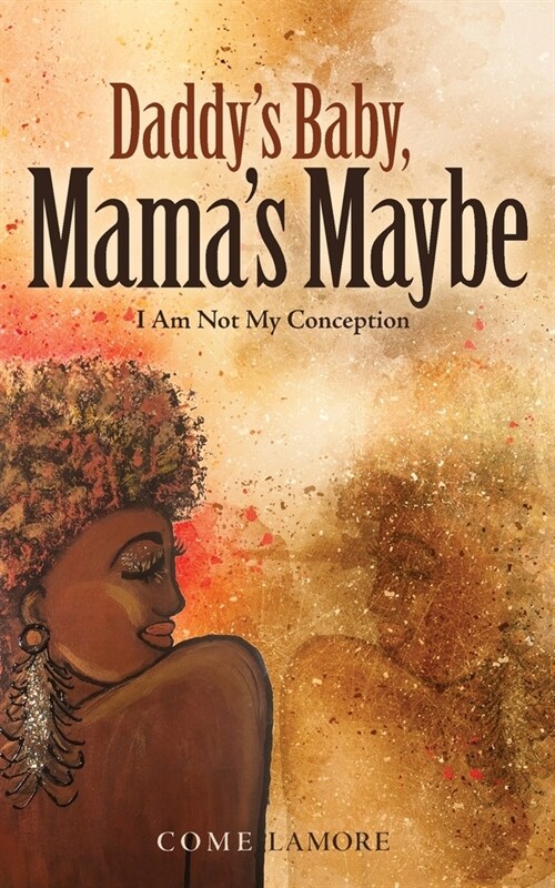 Daddys Baby, Mamas Maybe: I Am Not My Conception (Paperback)