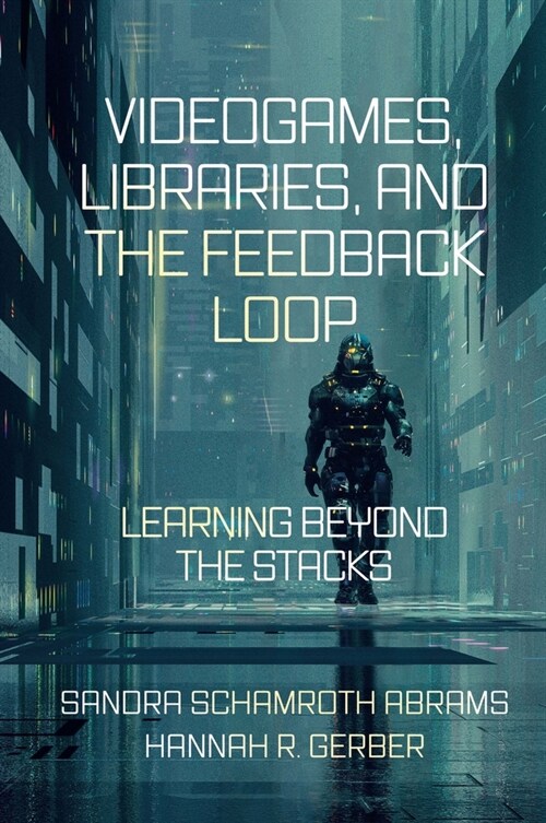Videogames, Libraries, and the Feedback Loop : Learning Beyond the Stacks (Hardcover)