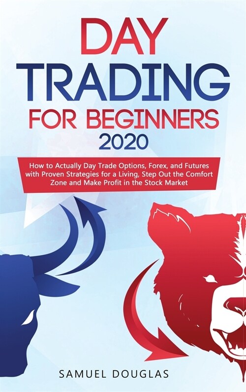 Day Trading for Beginners 2020: How to Actually Day Trade Options, Forex, and Futures with Proven Strategies for a Living, Step Out the Comfort Zone a (Hardcover)