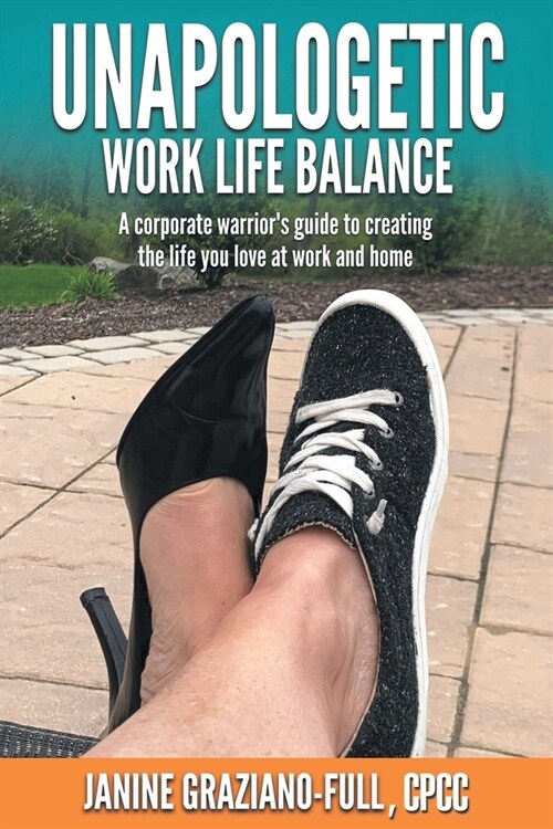 Unapologetic Work Life Balance: A Corporate Warriors Guide to Creating the Life You Love at Work and Home (Paperback)