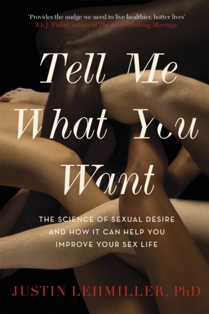 Tell Me What You Want : The Science of Sexual Desire and How it Can Help You Improve Your Sex Life (Paperback)