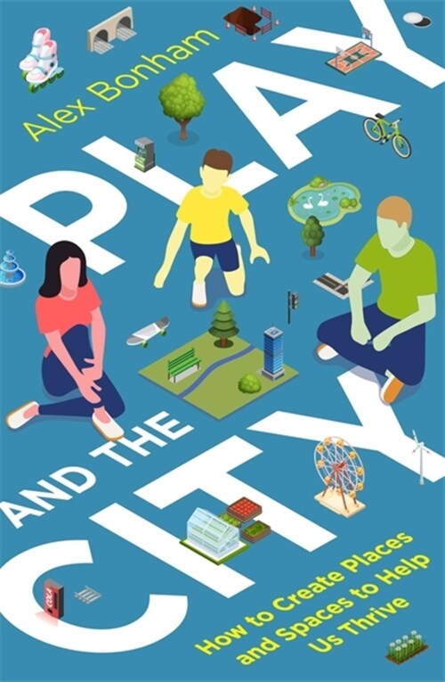 Play and the City : How to Create Places and Spaces To Help Us Thrive (Paperback)