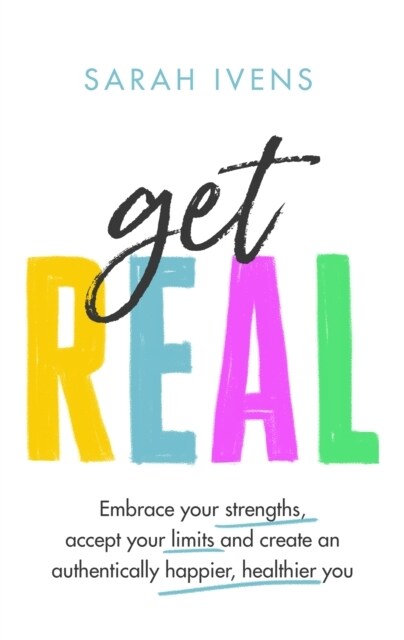 Get Real : Embrace your strengths, accept your limits and create an authentically happier, healthier you (Hardcover)