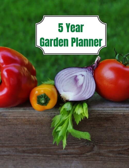 5 Year Garden Planner: Garden Budgets, Garden Plannings and Garden Logs for the Next 5 Years (Paperback)