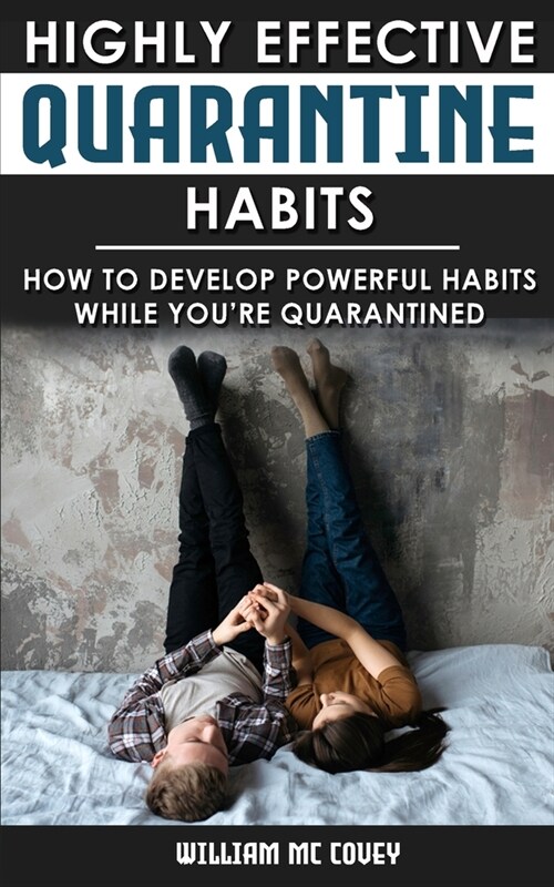 Highly Effective Quarantine Habits: How to Develop Powerful Habits While Youre Quarantined. Positive Habits, Quarantine Routine and Productive Things (Paperback)