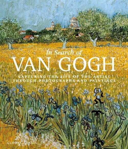 In Search of Van Gogh: Capturing the Life of the Artist Through Photographs and Paintings (Hardcover)