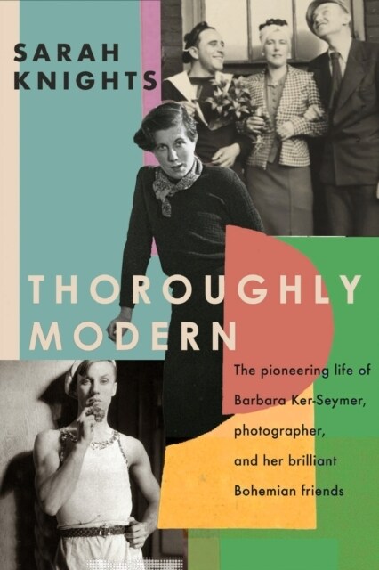 Thoroughly Modern : The pioneering life of Barbara Ker-Seymer, photographer, and her brilliant Bohemian friends (Paperback)