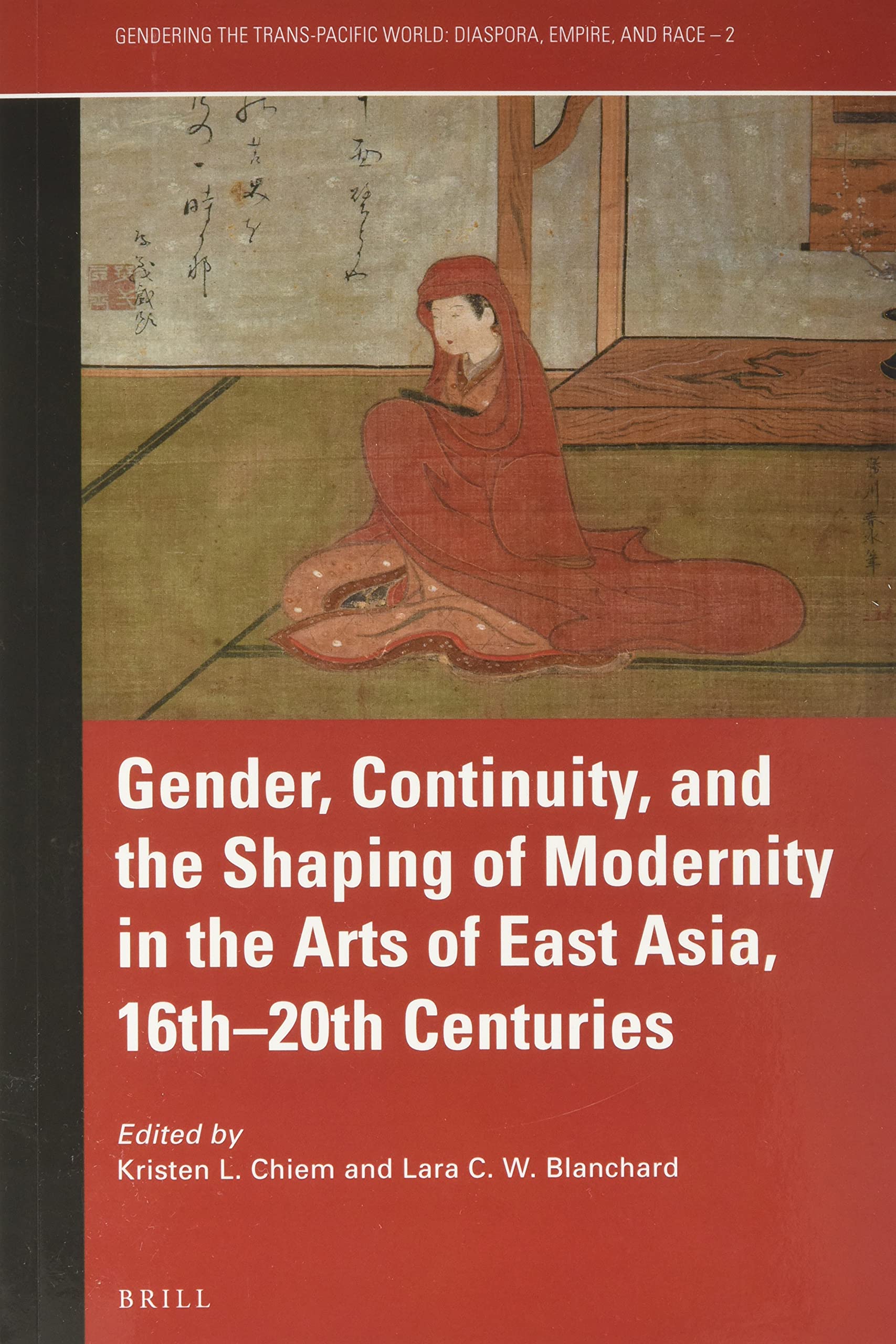 Gender, Continuity, and the Shaping of Modernity in the Arts of East Asia, 16th-20th Centuries (Paperback)