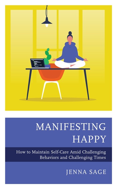 Manifesting Happy: How to Maintain Self-Care Amid Challenging Behaviors and Challenging Times (Hardcover)