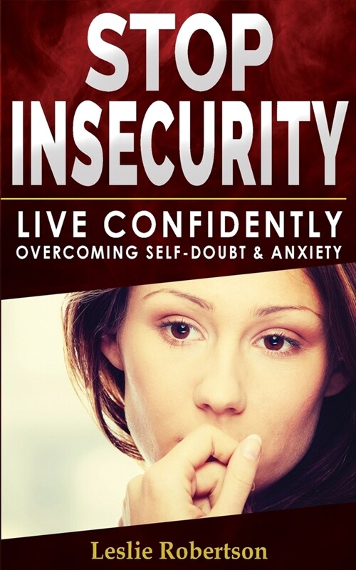 Stop Insecurity!: How to Live Confidently Overcoming Self-Doubt and Anxiety in Relationship, Insecurity in Love and Business Decision-Ma (Paperback)