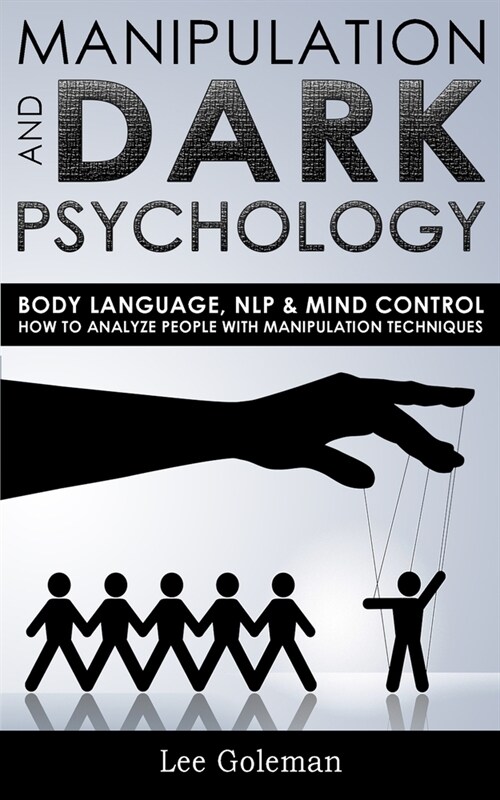 Manipulation and Dark Psychology: Body Language, NLP and Mind Control. How to Analyze People with Manipulation Techniques, Hypnosis, Influencing Peopl (Paperback)