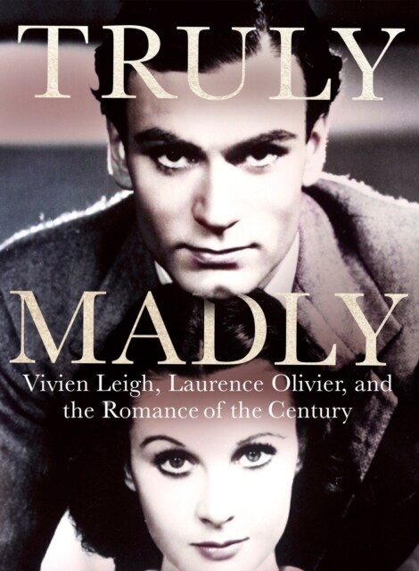Truly Madly : Vivien Leigh, Laurence Olivier and the Romance of the Century (Paperback)