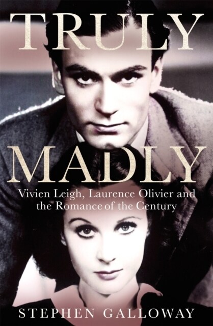 Truly Madly : Vivien Leigh, Laurence Olivier and the Romance of the Century (Hardcover)