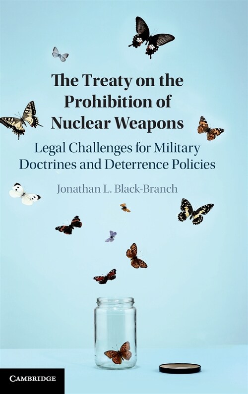 The Treaty on the Prohibition of Nuclear Weapons : Legal Challenges for Military Doctrines and Deterrence Policies (Hardcover)