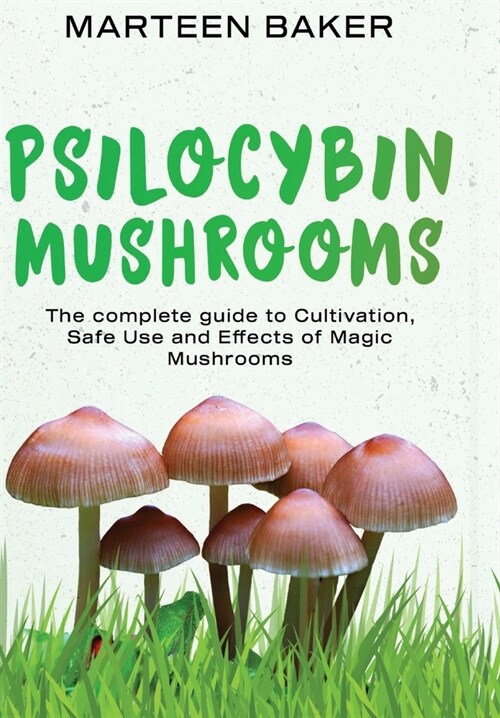 Psilocybin Mushrooms: The Complete Guide to Cultivation, Safe Use and Effects of Magic Mushrooms (Hardcover)