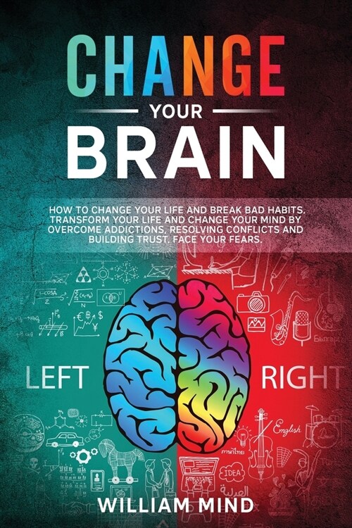 Change Your Brain: How to Change Your Life and Break Bad Habits. Transform Your Life and Change Your Mind by Overcoming Addictions, Resol (Paperback)