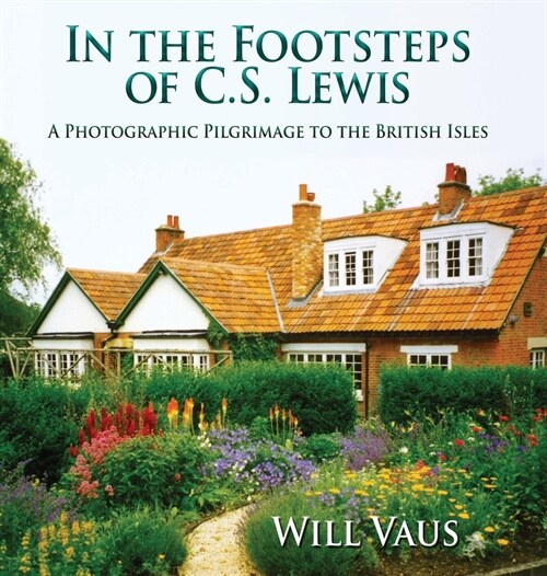 In the Footsteps of C. S. Lewis: A Photographic Pilgrimage to the British Isles (Hardcover)
