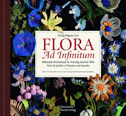 Flora Ad Infinitum: Bl?ende Perlenkunst in Venedig Und Der Welt / Fiori Di Perline a Venezia E Nel Mondo (Hardcover)