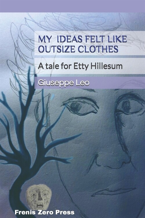 MY IDEAS FELT LIKE OUTSIZE CLOTHES. A tale for Etty Hillesum: Frenis Zero Press (Paperback)