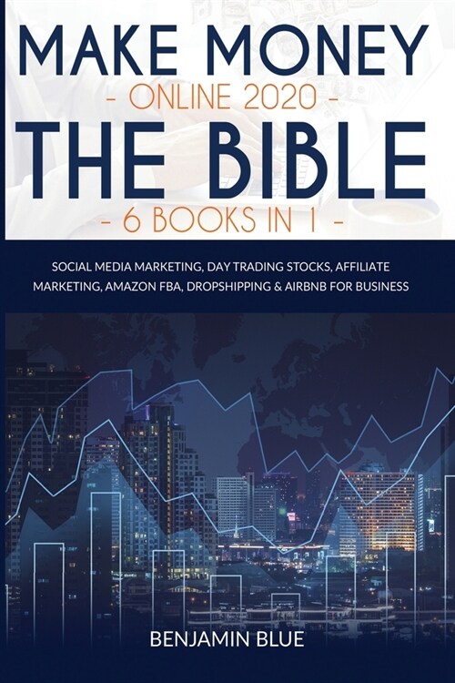 Make Money Online 2020 The Bible 6 Books in 1: Social Media Marketing, Day Trading Stocks, Affiliate Marketing, Amazon FBA, Dropshipping & Airbnb for (Paperback)