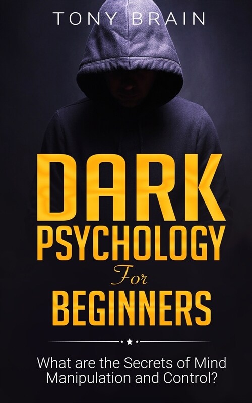 Dark Psychology for Beginners: What are the Secrets of Mind Manipulation and Control? (Paperback)